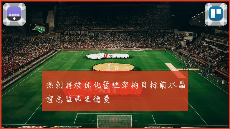 热刺持续优化管理架构目标前水晶宫总监弗里德曼
