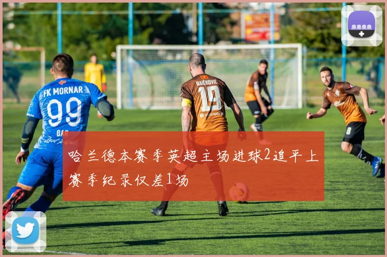 哈兰德本赛季英超主场进球2追平上赛季纪录仅差1场