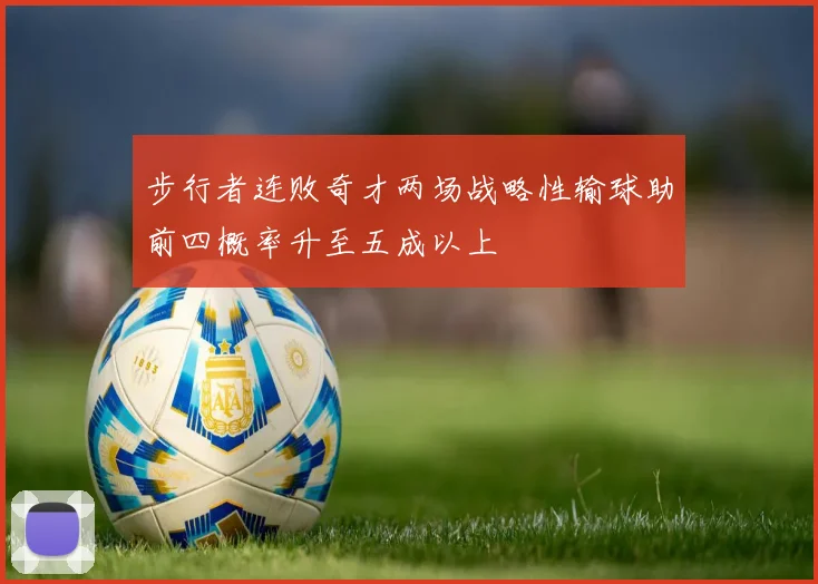 步行者连败奇才两场战略性输球助前四概率升至五成以上