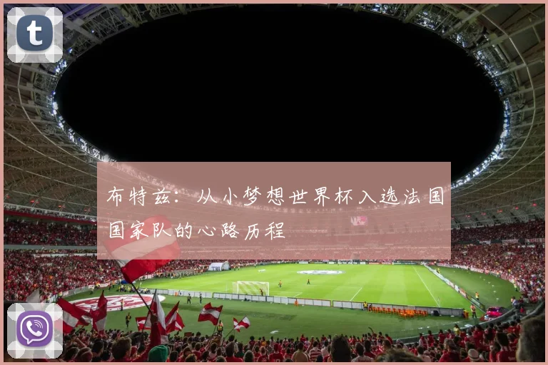 布特兹：从小梦想世界杯入选法国国家队的心路历程