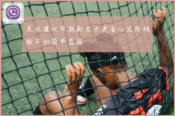 美记建议布朗剃光头更省心发际线粉不如简单直接